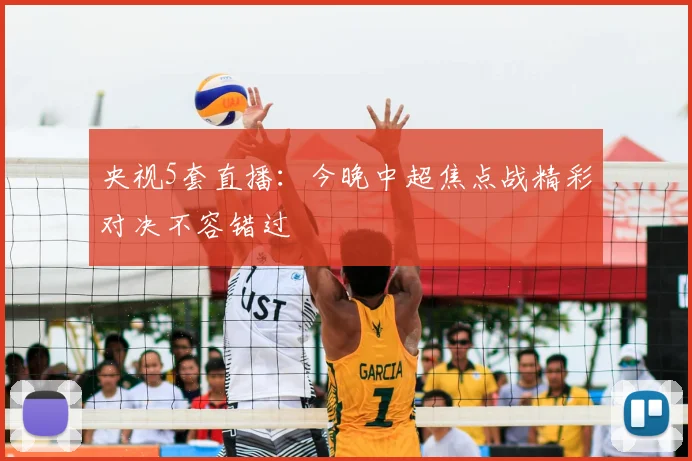 央视5套直播：今晚中超焦点战精彩对决不容错过