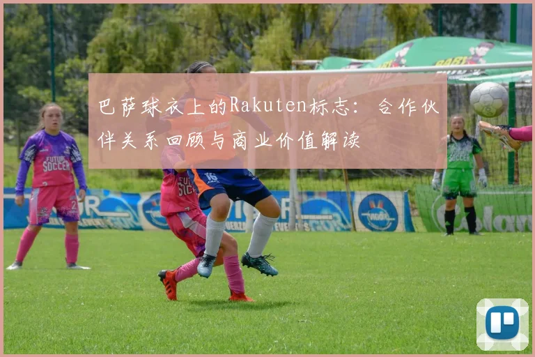 巴萨球衣上的Rakuten标志：合作伙伴关系回顾与商业价值解读